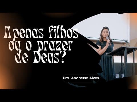 Apenas filhos ou o prazer de Deus? | Pra. Andressa Alves