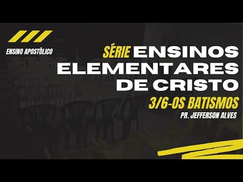 Série Ensino Elementares de Cristo: Os Batismos- Pr.Jefferson Alves